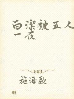 白洁被五人糟蹋一夜