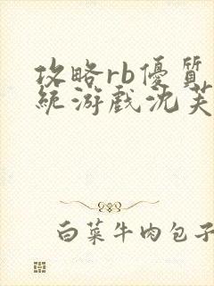 攻略rb优质系统游戏沈芙原文