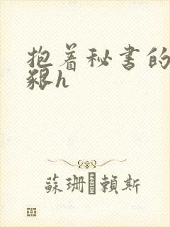 抱着秘书的大乳啃h