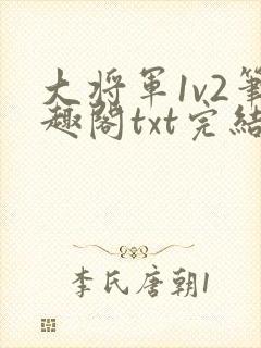 大将军1v2笔趣阁txt完结