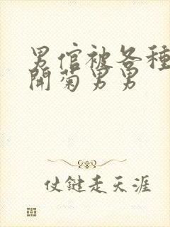 男倌被各种玉势开菊男男