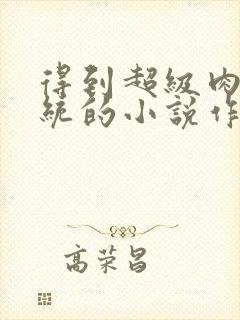 得到超级肉禽系统的小说作者