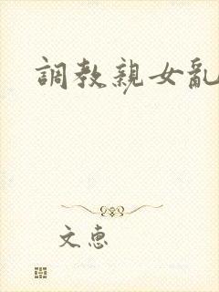 调教亲女乱h文