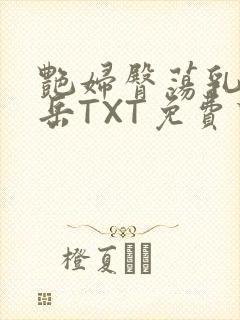 艳妇臀荡乳欲伦岳TXT免费下载