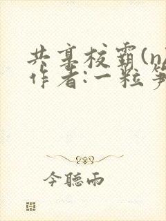 共享校霸(n)作者:一粒笋
