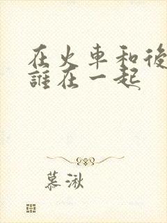 在火车和后妈妈谁在一起