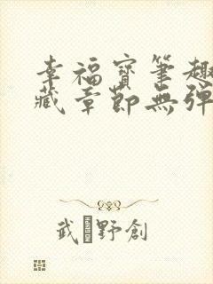 幸福宝笔趣阁隐藏章节无弹窗