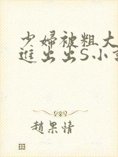 少妇被粗大猛进进出出S小说