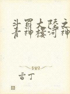 斗罗大陆之神界青神楼河神笔趣阁