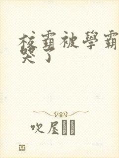 校霸被学霸A咬哭了