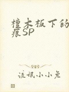 檀木板下的翘红痕SP