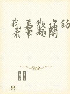 我喜欢你的信息素笔趣阁