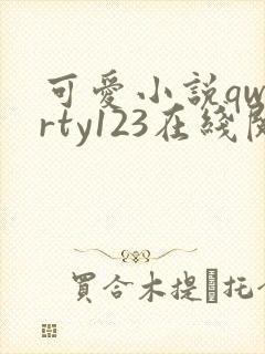 可爱小说qwerty123在线阅读笔趣阁