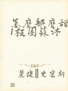 怎么那么甜1v1校园苏沐