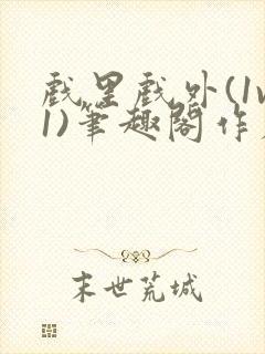 戏里戏外(1v1)笔趣阁作者:苏玛丽