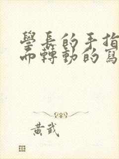 学长的手指在里面转动的写作业呢