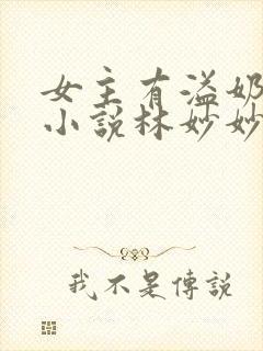 女主有溢奶症的小说林妙妙