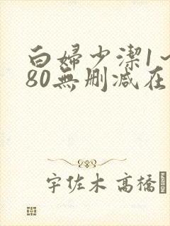 白妇少洁1～180无删减在线阅读