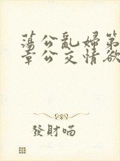 荡公乱妇第69章公交情欲