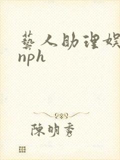 艺人助理娱乐圈nph
