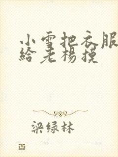 小雪把衣服解开给老杨摸