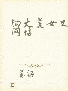 胸大美女又黄的网站