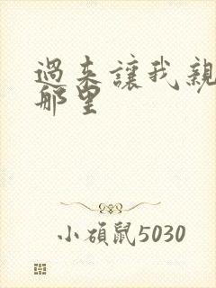 过来让我亲亲你那里