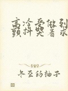 高冷受做到失禁颤抖哭着求饶