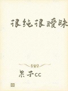 很纯很暧昧下载