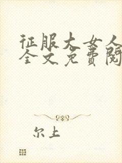 征服大女人小说全文免费阅读