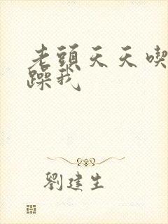 老头天天吃我奶躁我