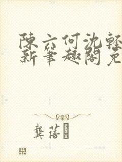 陈六何沈轻舞最新笔趣阁免费下载