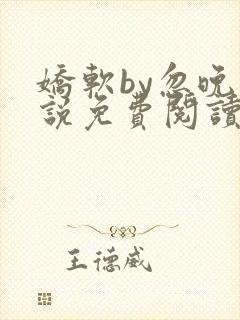 娇软by忽晚小说免费阅读