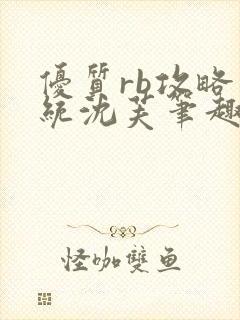 优质rb攻略系统沈芙笔趣阁最新