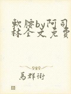 软腰by阿司匹林全文免费阅读