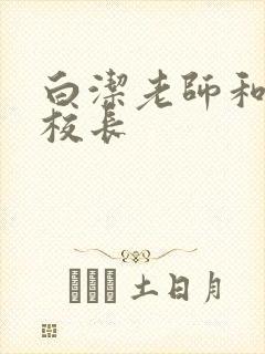 白洁老师和高义校长