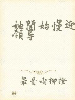 她开始慢迎迎合领导