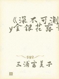 《深不可测》by金银花露笔趣阁