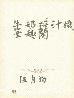 牛奶榨汁机po笔趣阁