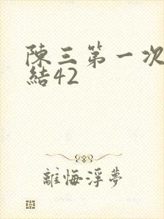 陈三第一次干白结42