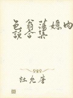 色翁荡媳肉欲小说合集