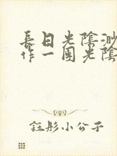 长日光阴渺渺乱作一团光阴似箭