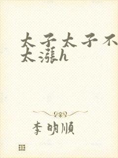 太子太子不要了太涨h封面