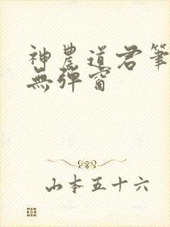 神农道君笔趣阁无弹窗