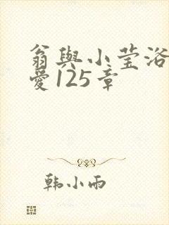 翁与小莹浴室欢爱125章