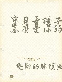 宝贝看镜子我是怎么爱你的小说