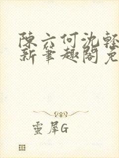 陈六何沈轻舞最新笔趣阁免费下载