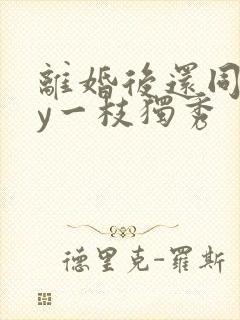 离婚后还同居by一枝独秀