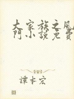 大家族之风流豪门小说免费阅读