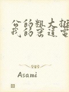 公的粗大挺进了我的密道电影院